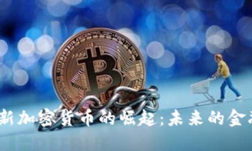 2023年全新加密货币的崛起：未来的金融变革之路