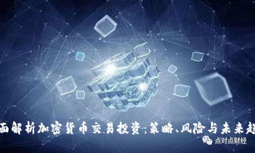 全面解析加密货币交易投资：策略、风险与未来趋势