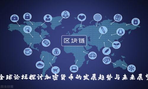 全球论坛探讨加密货币的发展趋势与未来展望