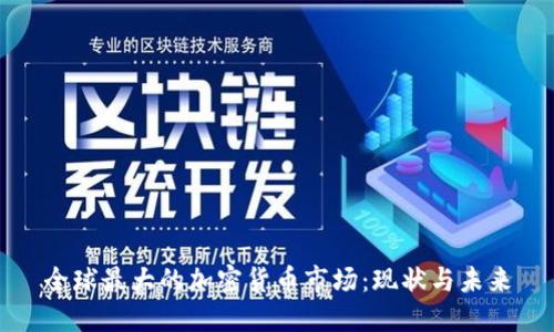 全球最大的加密货币市场：现状与未来