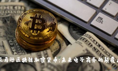 亚马逊区块链加密货币：未来电子商务的颠覆者
