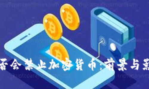 欧美是否会禁止加密货币：前景与影响分析