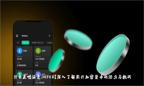 什么是嗯派克（MPK）？深入了解新兴加密货币的潜力与挑战