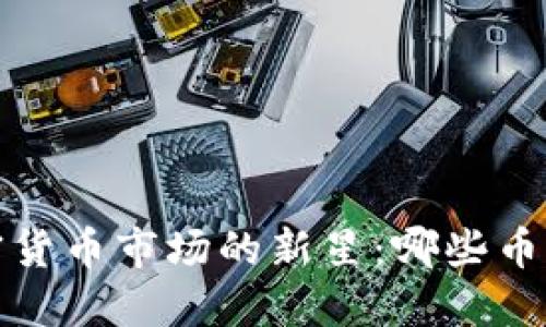 2023年加密货币市场的新星：哪些币种即将爆发？