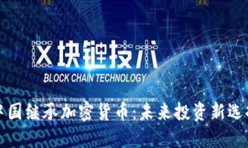中国继承加密货币：未来投资新选择
