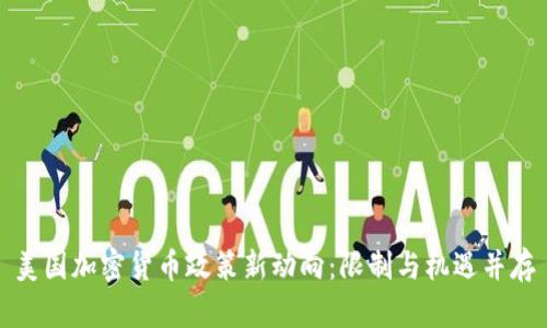 美国加密货币政策新动向：限制与机遇并存