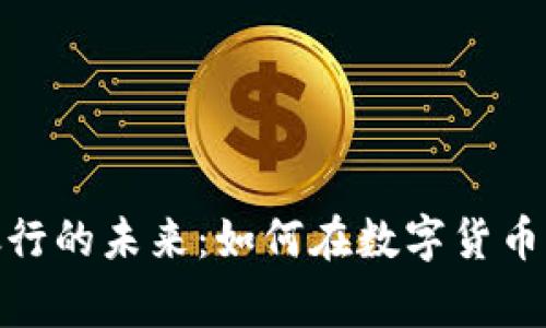 加密货币与银行的未来：如何在数字货币时代实现共赢