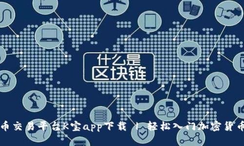 虚拟币交易平台K宝app下载 | 轻松入门加密货币投资