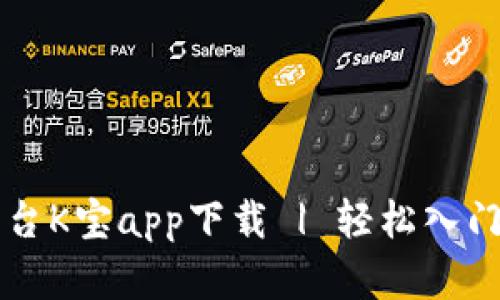 虚拟币交易平台K宝app下载 | 轻松入门加密货币投资