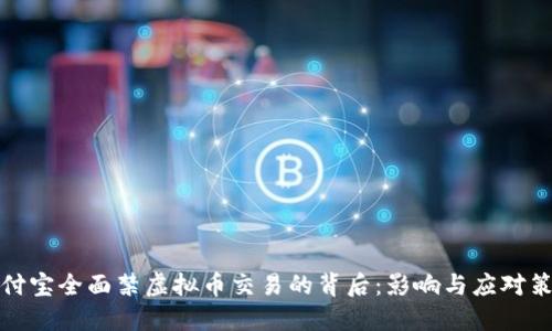 支付宝全面禁虚拟币交易的背后：影响与应对策略