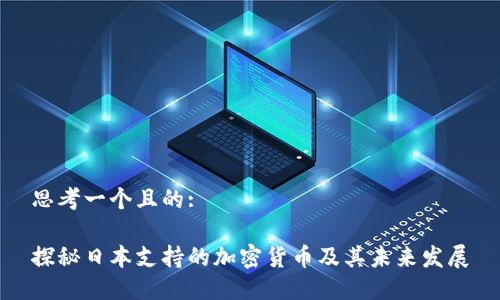 思考一个且的:

探秘日本支持的加密货币及其未来发展