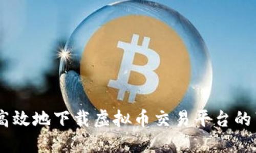 如何安全高效地下载虚拟币交易平台的苹果版APP