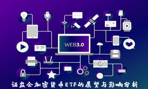 
证监会加密货币ETF的展望与影响分析