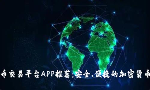 香港虚拟币交易平台APP推荐：安全、便捷的加密货币交易体验