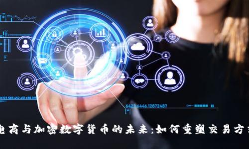 电商与加密数字货币的未来：如何重塑交易方式