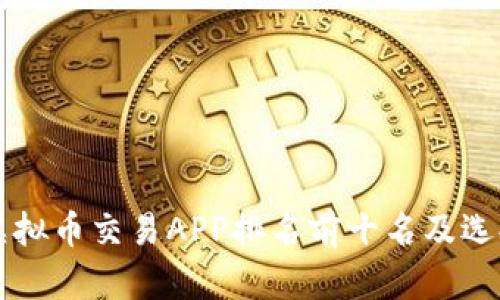 国内虚拟币交易APP排名前十名及选择指南