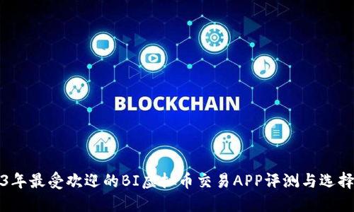 2023年最受欢迎的BI虚拟币交易APP评测与选择指南