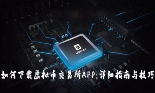 如何下载虚拟币交易所APP：详细指南与技巧