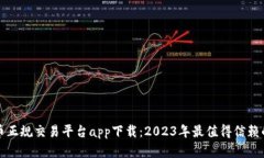 虚拟币正规交易平台app下载：2023年最值得信赖的