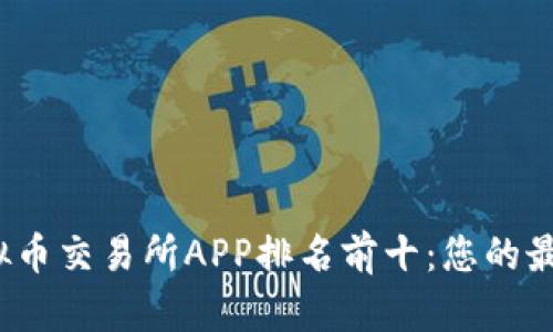 2023年虚拟币交易所APP排名前十：您的最佳选择指南