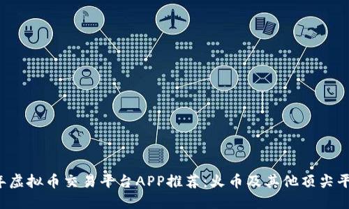 2023年虚拟币交易平台APP推荐：火币及其他顶尖平台一览
