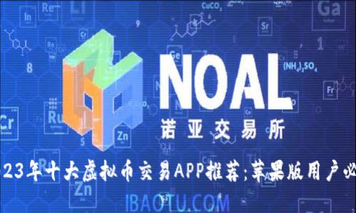 2023年十大虚拟币交易APP推荐：苹果版用户必看