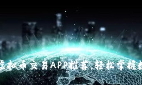 2023年最佳虚拟币交易APP推荐，轻松掌握数字货币投资！