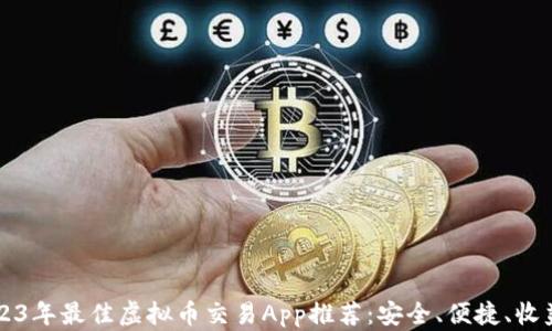 
2023年最佳虚拟币交易App推荐：安全、便捷、收益高