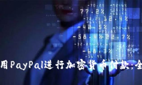 如何利用PayPal进行加密货币付款：全面指南