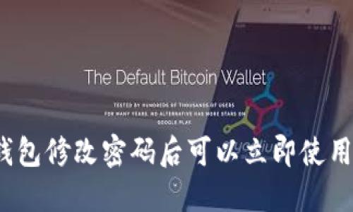 TP钱包修改密码后可以立即使用吗?