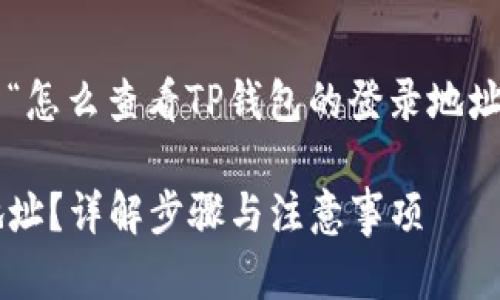 在此我给你提供一个关于“怎么查看TP钱包的登录地址”的内容大纲和相关信息。

如何查看TP钱包的登录地址？详解步骤与注意事项