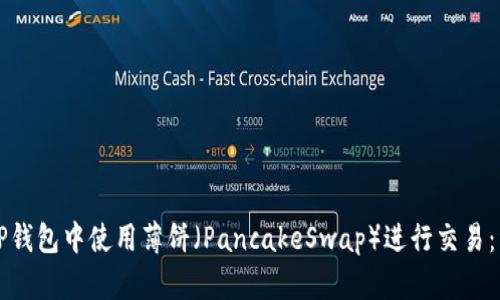 如何在TP钱包中使用薄饼(PancakeSwap)进行交易:详细指南