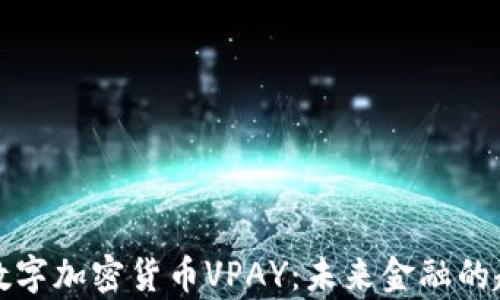
全面解析数字加密货币VPAY：未来金融的趋势与挑战