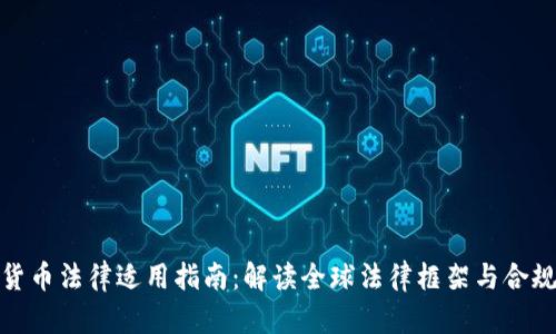 加密货币法律适用指南：解读全球法律框架与合规策略